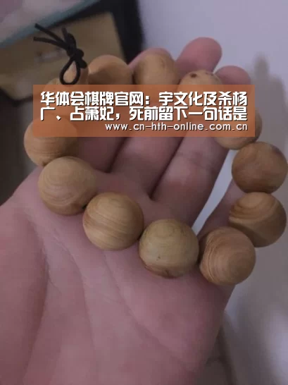 华体会棋牌官网：宇文化及杀杨广、占萧妃，死前留下一句话是什么？(图1)