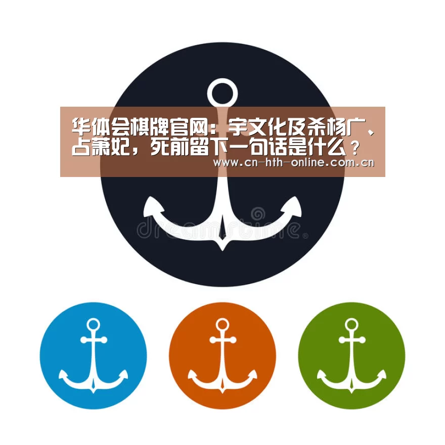 华体会棋牌官网：宇文化及杀杨广、占萧妃，死前留下一句话是什么？(图3)