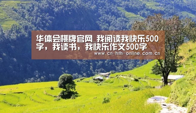 华体会棋牌官网_我阅读我快乐500字，我读书，我快乐作文500字(图4)